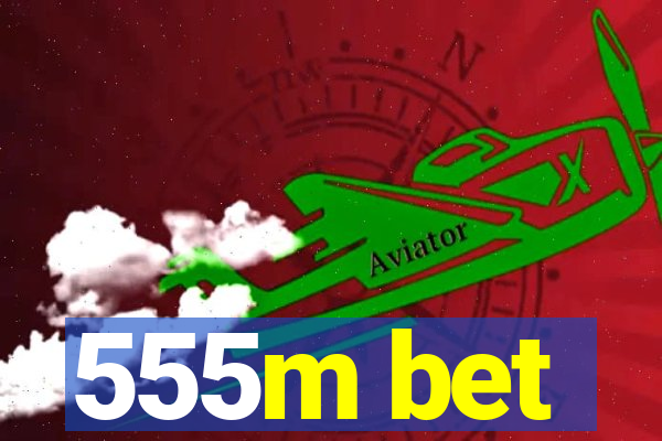 555m bet